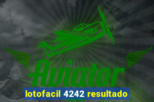 lotofacil 4242 resultado